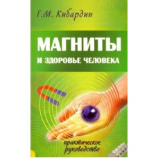 Магниты и здоровье человека. Практическое руководство. Г.М. Кибардин